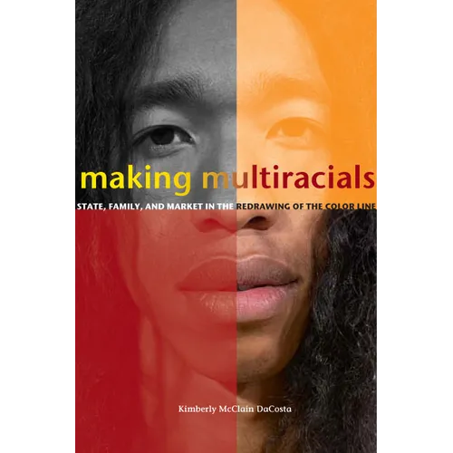 Making Multiracials: State, Family, and Market in the Redrawing of the Color Line - Paperback