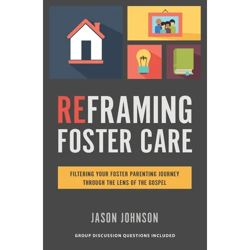 Reframing Foster Care: Filtering Your Foster Parenting Journey Through the Lens of the Gospel - Paperback