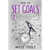 How to Set Goals: 7 Easy Steps to Master Goal Setting, Goal Planning, Smart Goals, Motivational Psychology & Achieving Goals - Paperback