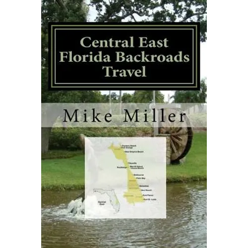 Central East Florida Backroads Travel: Day Trips Off The Beaten Path - Paperback