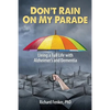 Don't Rain on My Parade: Living A Full Life with Alzheimer's and Dementia - Paperback