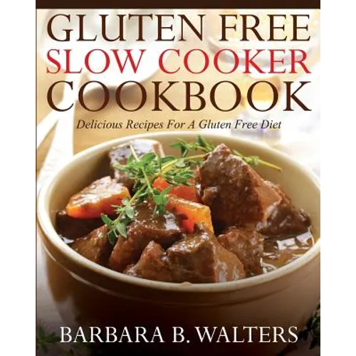 Gluten Free Slow Cooker Cookbook: Delicious Recipes For A Gluten Free Diet - Paperback
