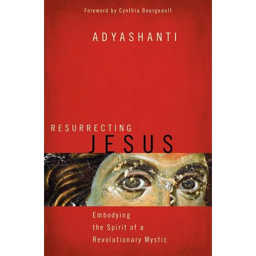 Resurrecting Jesus: Embodying the Spirit of a Revolutionary Mystic - Paperback