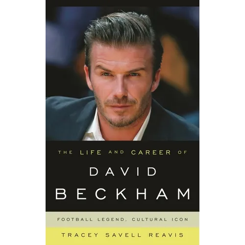 Life and Career of David Beckham: Football Legend, Cultural Icon - Hardcover