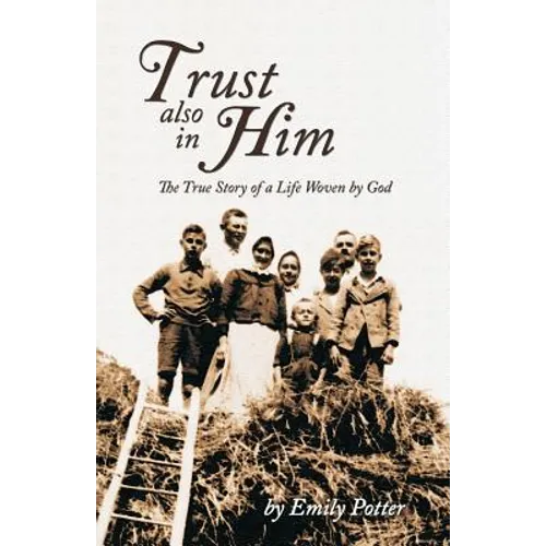 Trust also in Him: The True Story of a Life Woven by God - Paperback