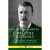 An Autobiography by Theodore Roosevelt: Complete and Unabridged with Appendices and Notes - Paperback