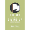 The Art of Giving Up: An Unconventional Spiritual Discipline - Paperback