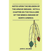Notes Upon the Religion of the Apache Indians - With a Chapter on the Folk-Lore of the Seneca Indians of North America - Paperback
