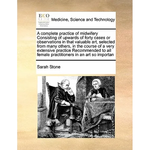 A Complete Practice of Midwifery Consisting of Upwards of Forty Cases or Observations in That Valuable Art, Selected from Many Others, in the Course o - Paperback