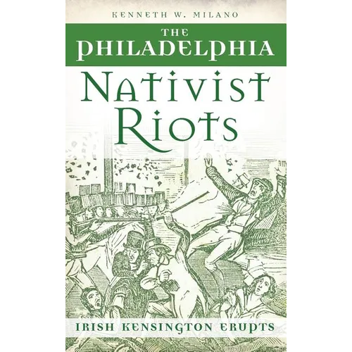 The Philadelphia Nativist Riots: Irish Kensington Erupts - Hardcover