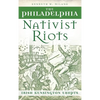 The Philadelphia Nativist Riots: Irish Kensington Erupts - Hardcover