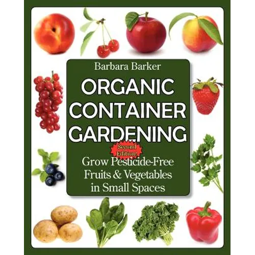 Organic Container Gardening: Grow Pesticide-Free Fruits and Vegetables in Small Spaces - Paperback