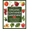 Organic Container Gardening: Grow Pesticide-Free Fruits and Vegetables in Small Spaces - Paperback