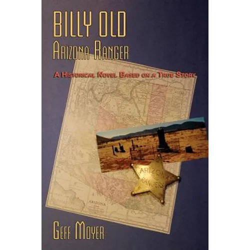 Billy Old, Arizona Ranger: A Historical Novel Based on a True Story - Paperback
