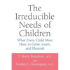 The Irreducible Needs of Children: What Every Child Must Have to Grow, Learn, and Flourish - Paperback