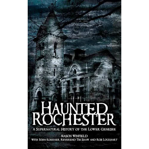 Haunted Rochester: A Supernatural History of the Lower Genesee - Hardcover
