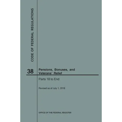 Code of Federal Regulations Title 38, Pensions, Bonuses and Veterans' Relief, Parts 18-End, 2018 - Paperback
