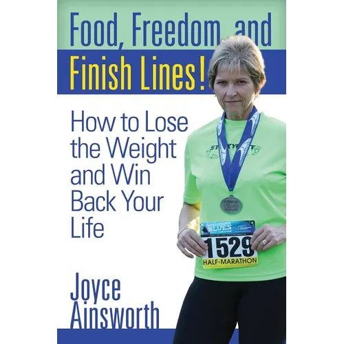 Food, Freedom, and Finish Lines!: How to Lose the Weight and Win Back Your Life - Paperback