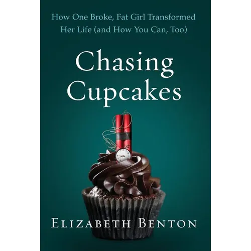Chasing Cupcakes: How One Broke, Fat Girl Transformed Her Life (and How You Can, Too) - Hardcover