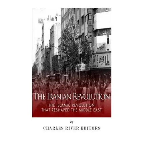 The Iranian Revolution: The Islamic Revolution That Reshaped the Middle East - Paperback
