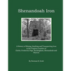 Shenandoah Iron: A History of Mining, Smelting and Transporting Iron in the Virginia Counties of Clarke, Frederick, Page, Rockingham, S - Paperback