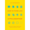 How to Think Like a Philosopher: Twelve Key Principles for More Humane, Balanced, and Rational Thinking - Hardcover