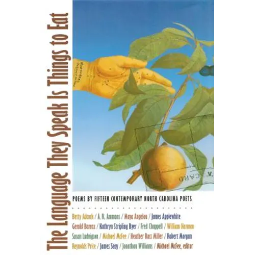 The Language They Speak Is Things to Eat: Poems by Fifteen Contemporary North Carolina Poets - Paperback