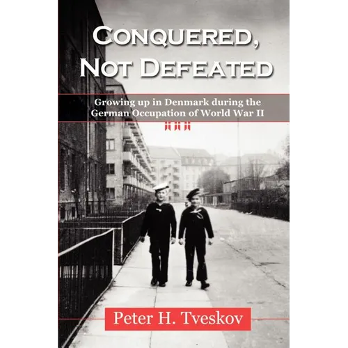 Conquered, Not Defeated: Growing up in Denmark During the German Occupation of World War II - Paperback