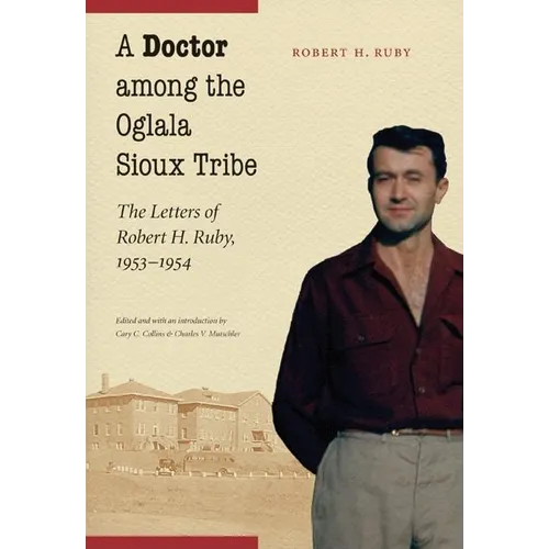 A Doctor Among the Oglala Sioux Tribe: The Letters of Robert H. Ruby, 1953-1954 - Hardcover