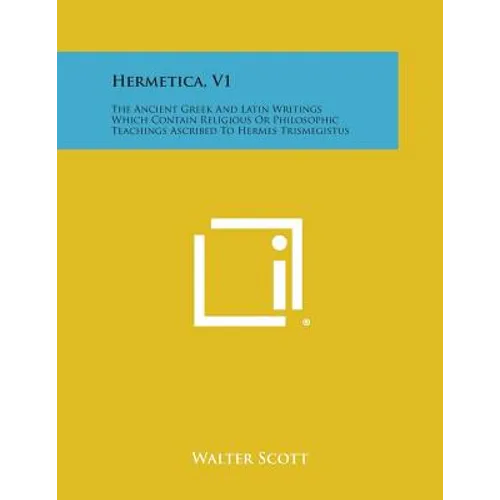 Hermetica, V1: The Ancient Greek and Latin Writings Which Contain Religious or Philosophic Teachings Ascribed to Hermes Trismegistus - Paperback