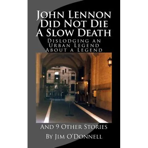 John Lennon Did Not Die a Slow Death: Dislodging an Urban Legend About a Legend (And 9 Other Stories) - Paperback
