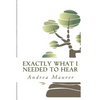 Exactly What I Needed to Hear: 52 Messages to Help You Remember Who You Really Are, What You Really Want and What You're Really Capable Of - Paperback