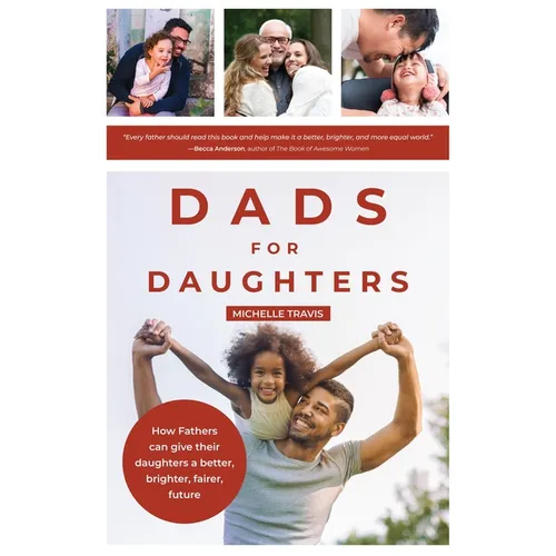 Dads for Daughters: How Fathers Can Give Their Daughters a Better, Brighter, Fairer, Future - Paperback