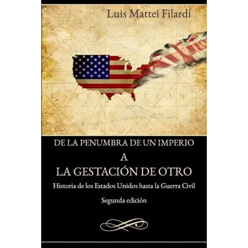 De la penumbra de un imperio a la gestacion de otro: Historia de los Estados Unidos hasta la Guerra Civil - Paperback