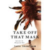 Take Off That Mask: Life Ain't No Masquerade Ball - Paperback