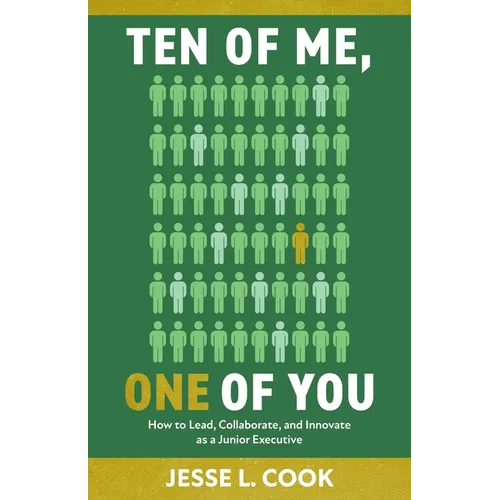 Ten of Me, One of You: How to Lead, Collaborate, and Innovate as a Junior Executive - Paperback