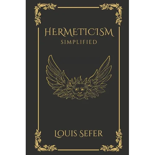Hermeticism Simplified: A Beginner's Guide to the Key Principles and Practices - Paperback
