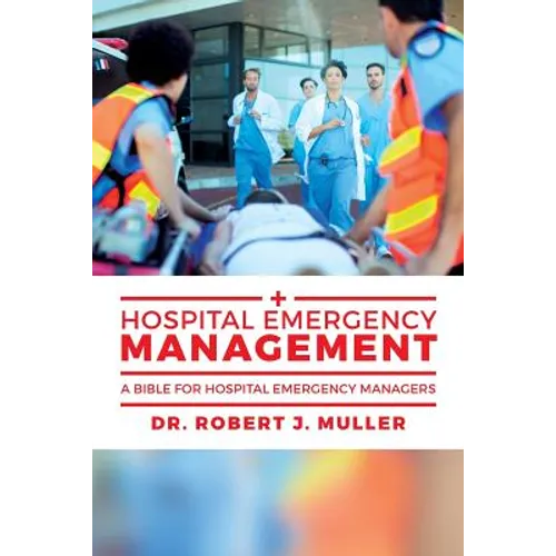 Hospital Emergency Management: A Bible for Hospital Emergency Managers - Paperback