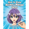 How to Draw Anime & Manga Faces: A Step by Step Drawing Guide for Kids, Teens and Adults - Paperback