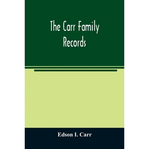 The Carr family records. Embacing the record of the first families who settled in America and their descendants, with many branches who came to this c - Paperback