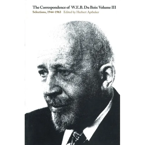 The Correspondence of W.E.B. Du Bois, Volume III: Selections, 1944-1963 - Paperback