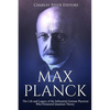 Max Planck: The Life and Legacy of the Influential German Physicist Who Pioneered Quantum Theory - Paperback