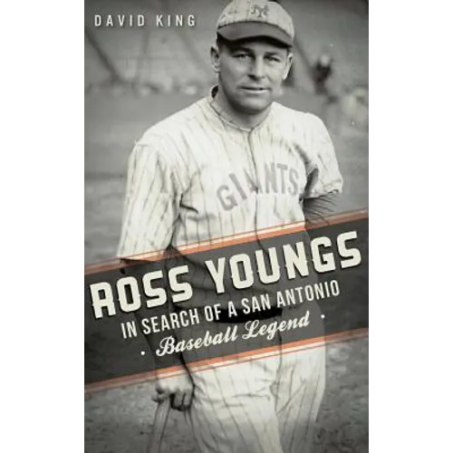 Ross Youngs: In Search of a San Antonio Baseball Legend - Hardcover