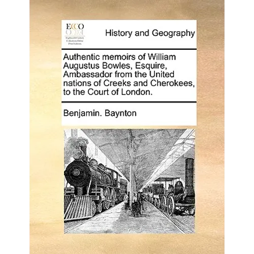 Authentic Memoirs of William Augustus Bowles, Esquire, Ambassador from the United Nations of Creeks and Cherokees, to the Court of London. - Paperback