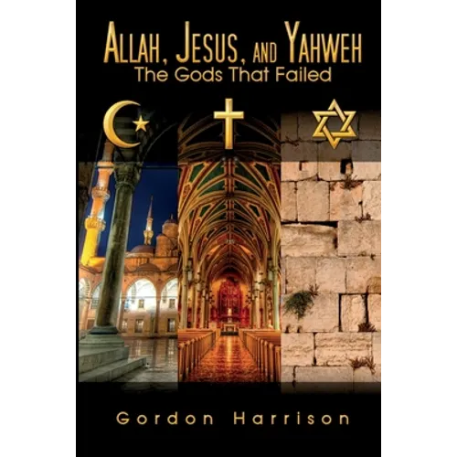 Allah, Jesus, and Yahweh: The Gods That Failed - Paperback