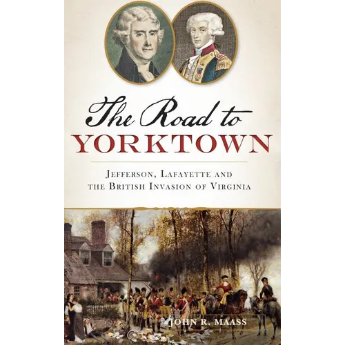 The: Road to Yorktown: Jefferson, Lafayette and the British Invasion of Virginia - Hardcover