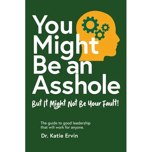 You Might Be an Asshole...: But It Might Not Be Your Fault! The guide to good leadership that will work for anyone. - Paperback