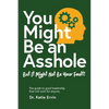 You Might Be an Asshole...: But It Might Not Be Your Fault! The guide to good leadership that will work for anyone. - Paperback