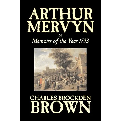 Arthur Mervyn or, Memoirs of the Year 1793 by Charles Brockden Brown, Fiction, Fantasy, Historical - Paperback