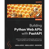 Building Python Web APIs with FastAPI: A fast-paced guide to building high-performance, robust web APIs with very little boilerplate code - Paperback